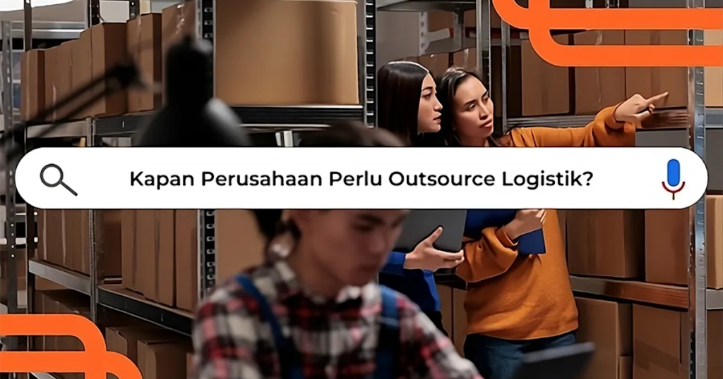 Kapan Perusahaan Perlu Outsource Logistik