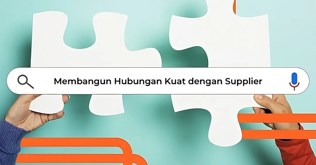 Membangun Hubungan Kuat dengan Supplier